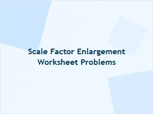 Worksheet Problems for Understanding Scale Factor Enlargement