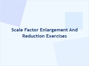Scale Factor Enlargement and Reduction Practice Exercises
